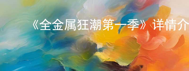 ﻿《全金属狂潮第一季》详情介绍_全金属狂潮第一季已完结在线观看_全金属狂潮第一季迅雷下载_日漫 ﻿程晓梅的blog